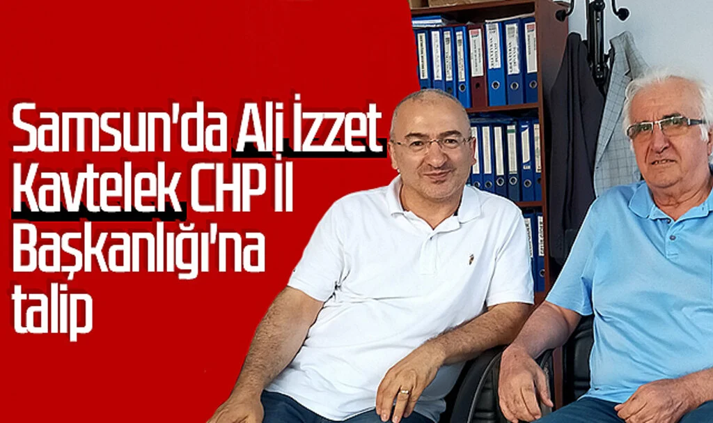 Samsun'da Ali İzzet Kavtelek CHP İl Başkanlığı'na talip
