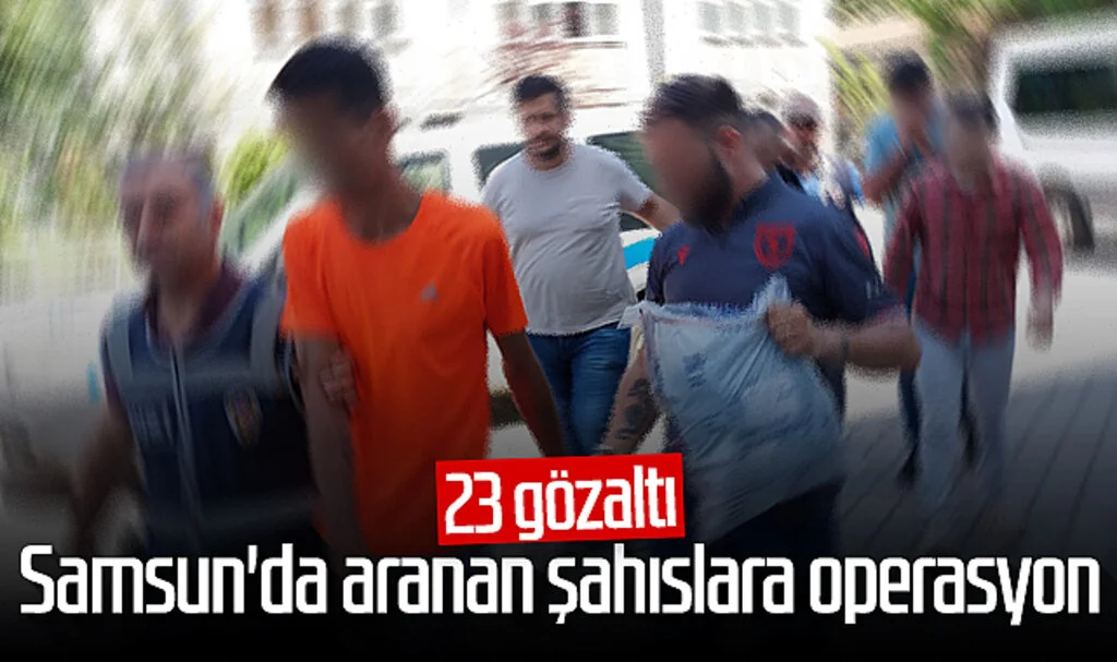 Samsun'da aranan şahıslara operasyon: 23 gözaltı
