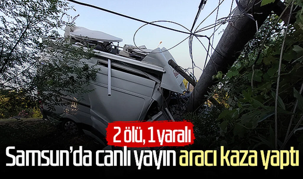 Samsun'da canlı yayın aracı kaza yaptı: 2 ölü, 1 yaralı