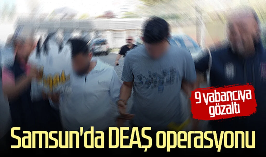 Samsun'da DEAŞ operasyonu: 9 yabancıya gözaltı