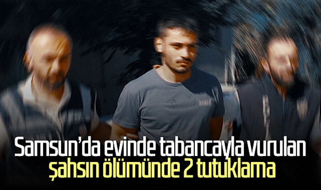 Samsun'da evinde tabancayla vurulan şahsın ölümünde 2 tutuklama