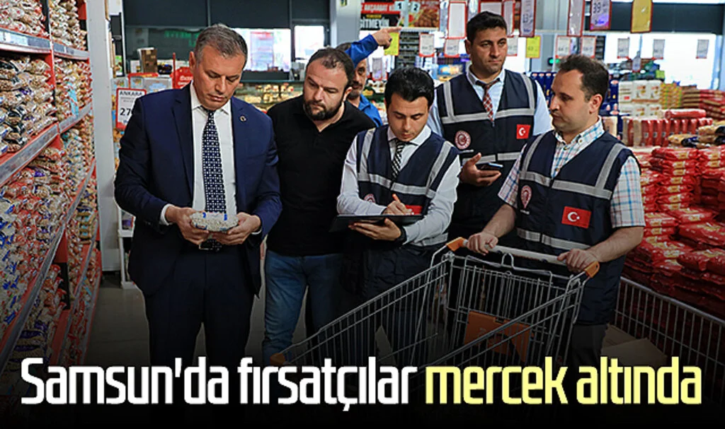 Samsun'da fırsatçılar mercek altında 