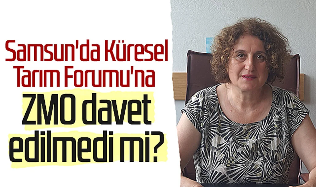 Samsun'da Küresel Tarım Forumu'na ZMO davet edilmedi mi?