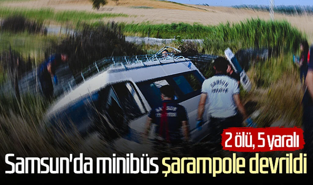 Samsun'da minibüs şarampole devrildi: 2 ölü, 5 yaralı