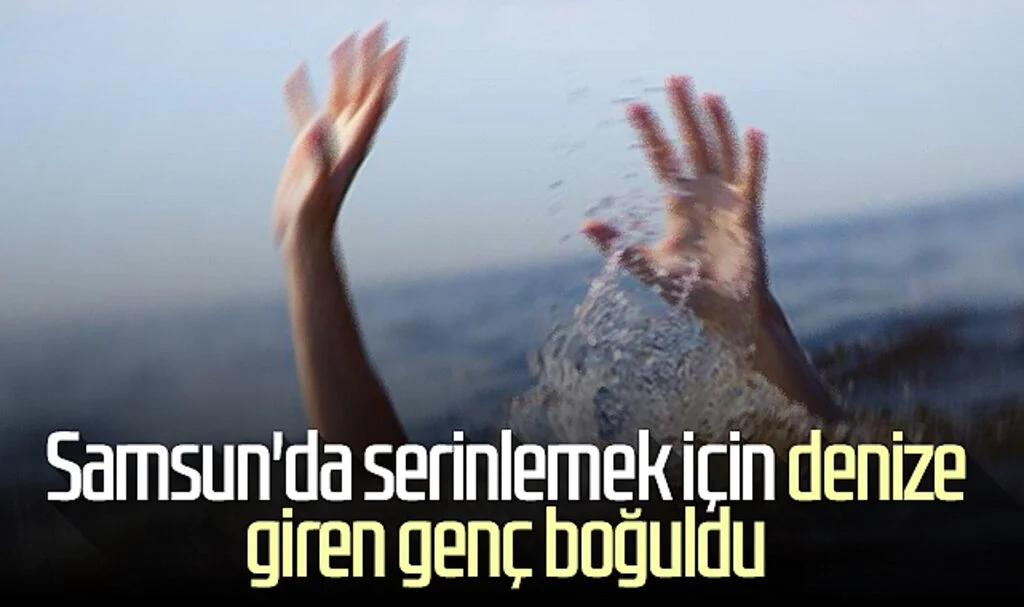 Samsun'da serinlemek için denize giren genç boğuldu