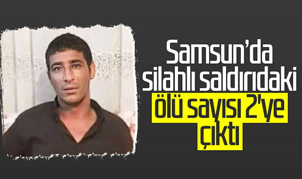 Samsun'da silahlı saldırıdaki ölü sayısı 2'ye çıktı