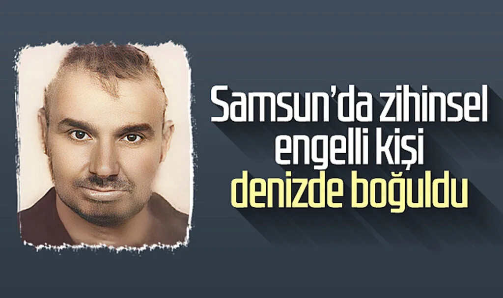 Samsun'da zihinsel engelli kişi denizde boğuldu