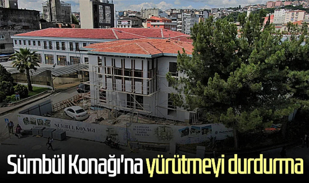 Samsun'daki Sümbül Konağı'na yürütmeyi durdurma kararı