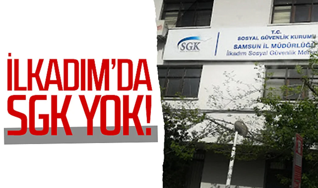Samsun İlkadım İlçesi’nde SGK yok!