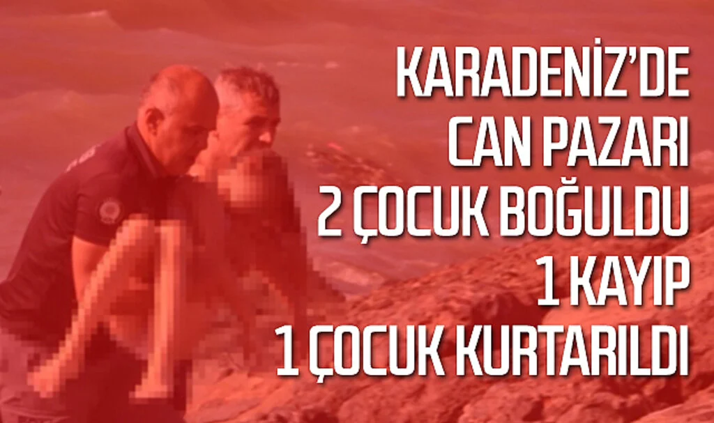 Samsun Karadeniz'de Can Pazarı: 2 Çocuk Boğuldu, 1 Kayıp, 1 Çocuk Kurtarıldı