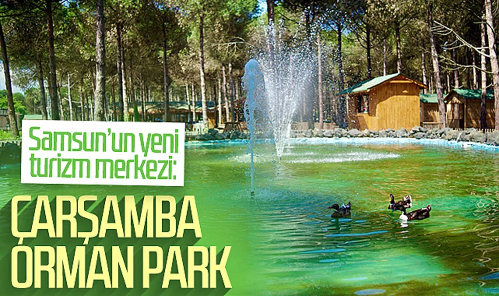 Samsun'un yeni turizm merkezi: Çarşamba Orman Park
