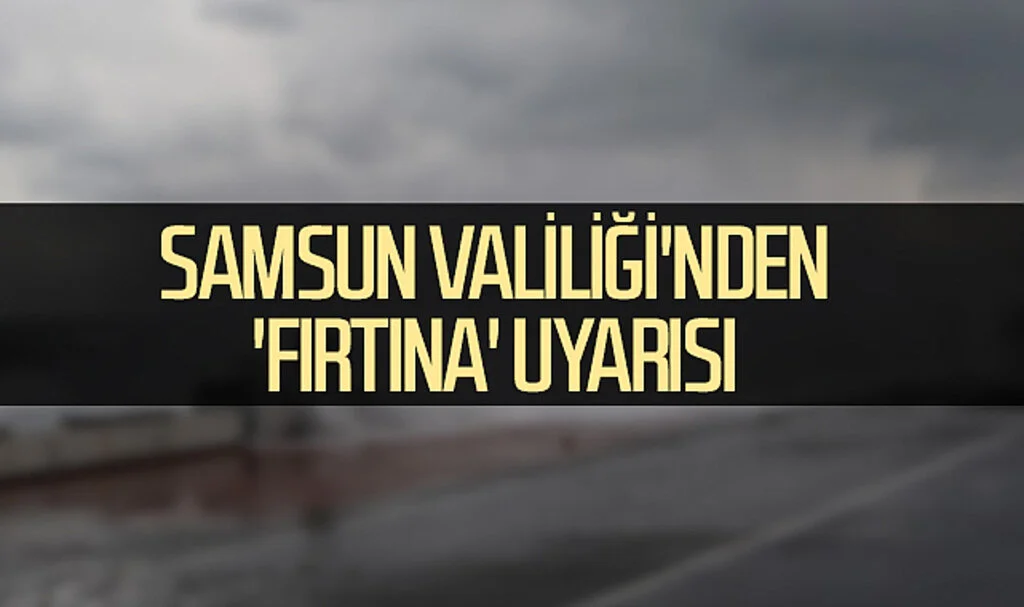 Samsun Valiliği'nden 'fırtına' uyarısı