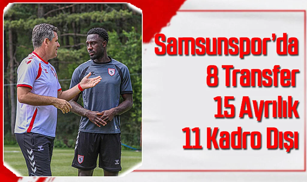 Samsunspor: 8 Transfer, 15 Ayrılık, 11 Kadro Dışı
