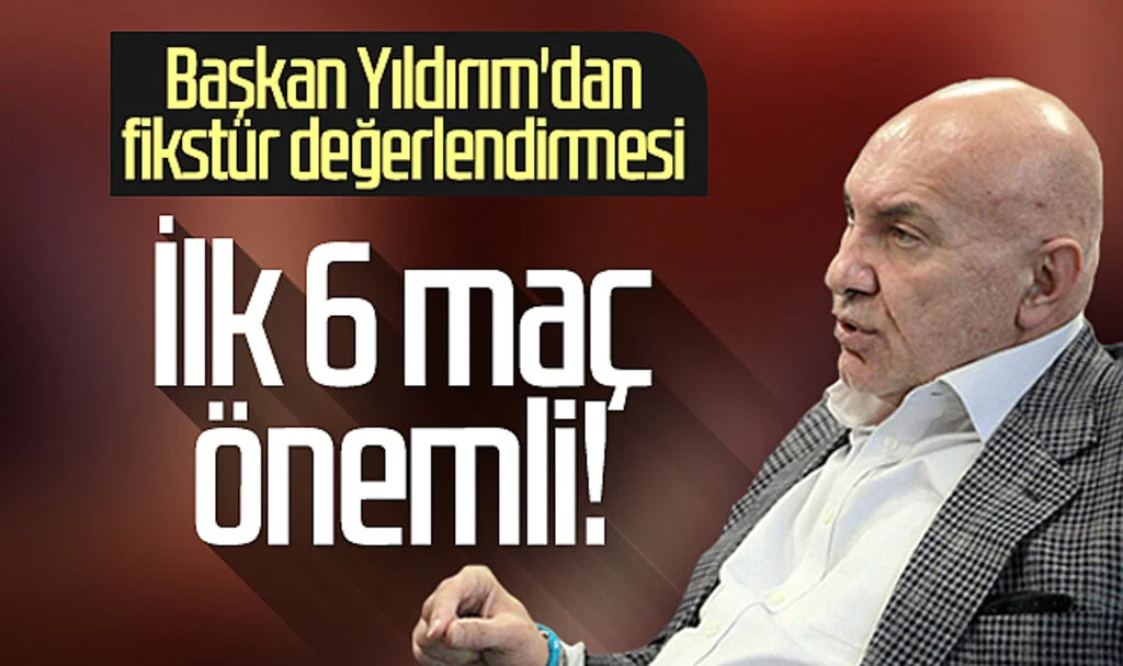Samsunspor Başkanı Yüksel Yıldırım'dan fikstür değerlendirmesi: İlk 6 maç önemli!