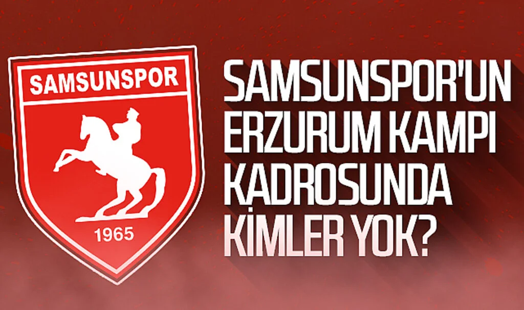 Samsunspor'un Erzurum kampı kadrosunda kimler yok?