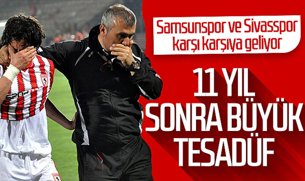 Samsunspor ve Sivasspor karşı karşıya geliyor! 11 yıl sonra büyük tesadüf...