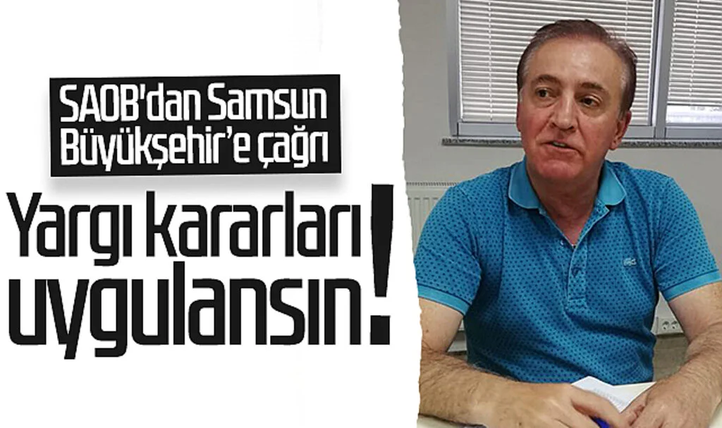 SAOB'dan Samsun Büyükşehir’e çağrı: Yargı kararları uygulansın!