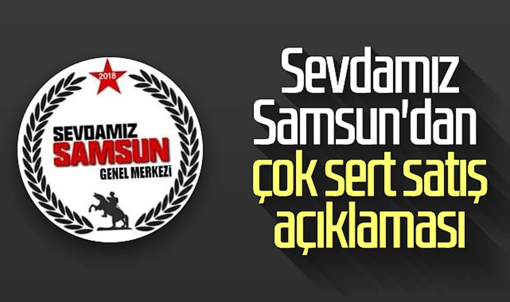 Sevdamız Samsun'dan çok sert satış açıklaması