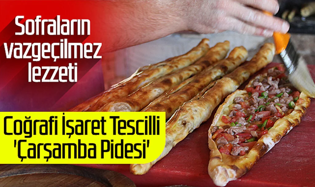 Sofraların vazgeçilmez lezzeti: Coğrafi İşaret Tescilli 'Çarşamba Pidesi'