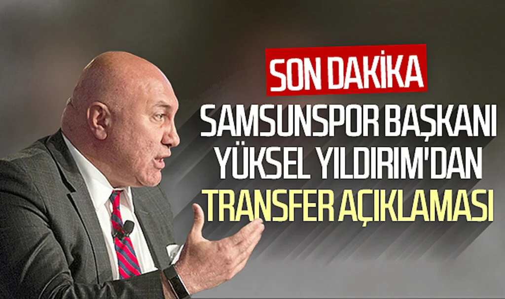 Son Dakika! Samsunspor Başkanı Yüksel Yıldırım'dan Transfer Açıklaması