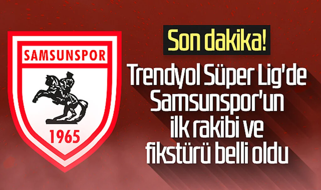 Son Dakika... Trendyol Süper Lig'de Samsunspor'un İlk Rakibi ve Fikstürü Belli Oldu