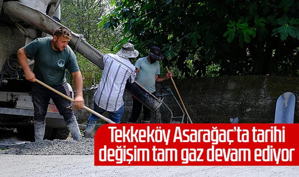 Tekkeköy Asarağaç'ta tarihi değişim tam gaz devam ediyor