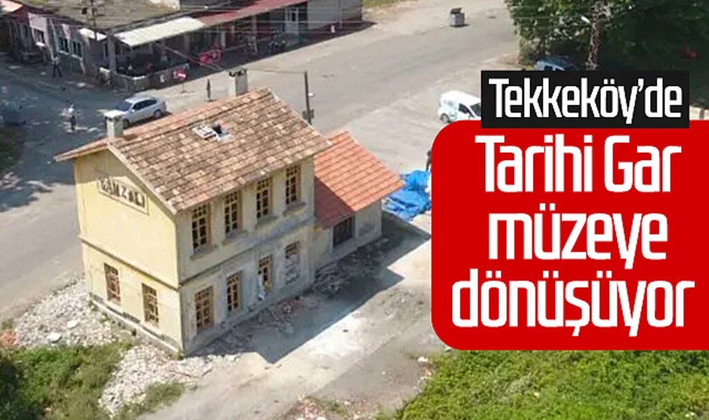 Tekkeköy'de Tarihi Gar müzeye dönüşüyor 