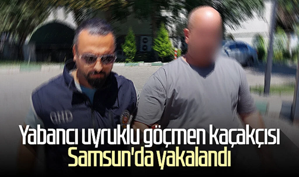Yabancı uyruklu göçmen kaçakçısı Samsun'da yakalandı