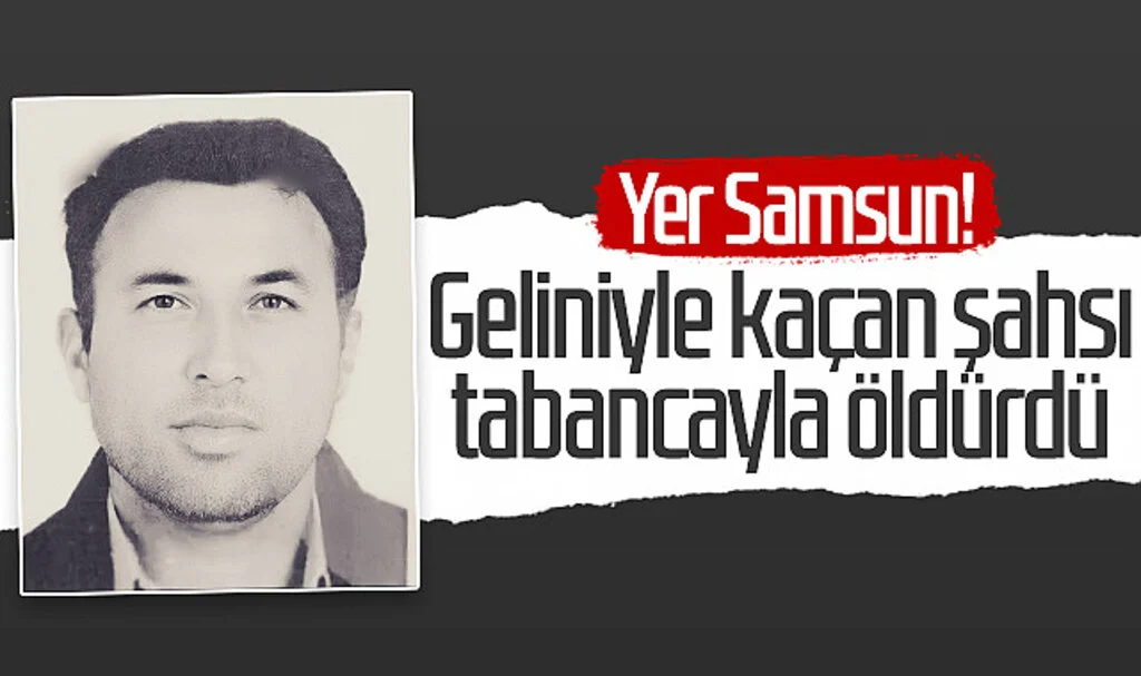 Yer Samsun! Geliniyle kaçan şahsı tabancayla öldürdü...