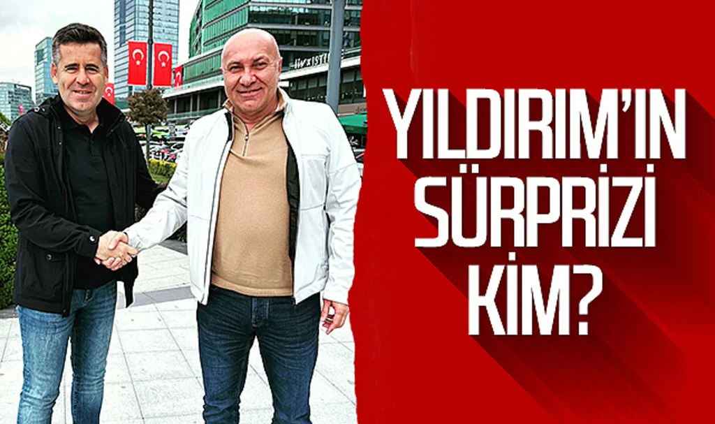 Yüksel Yıldırım’ın sürprizi kim?