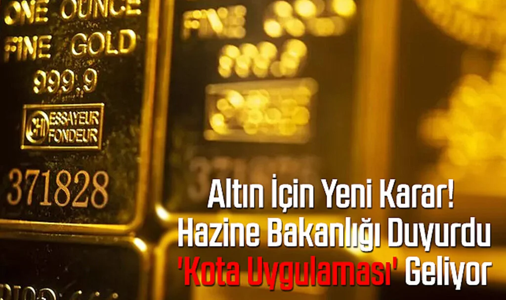 Altın İçin Yeni Karar! Hazine Bakanlığı Duyurdu: 'Kota Uygulaması' Geliyor