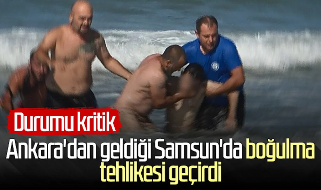 Ankara'dan geldiği Samsun'da boğulma tehlikesi geçirdi: Durumu kritik