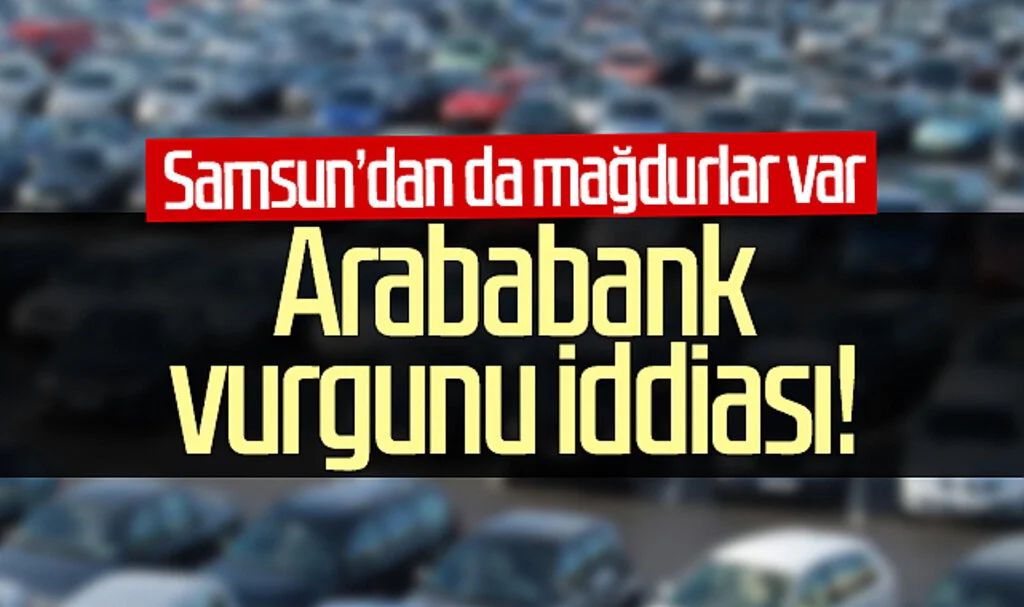 Arababank vurgunu iddiası! Samsun’dan da mağdurlar var...