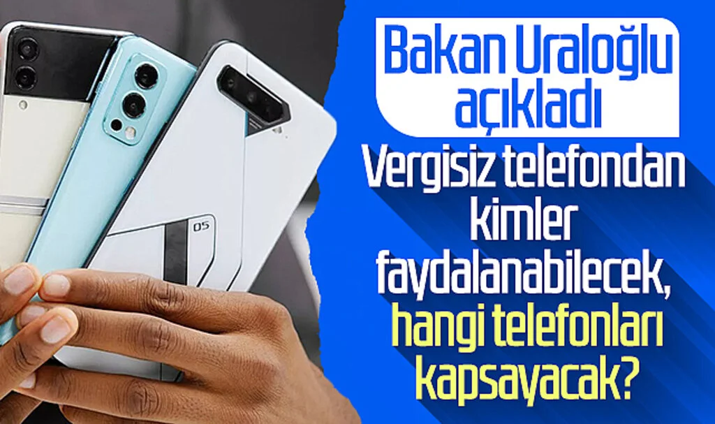 Bakan Uraloğlu açıkladı! Vergisiz telefondan kimler faydalanabilecek,  hangi telefonları  kapsayacak?