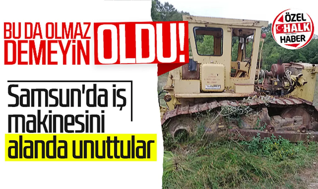 Bu da olmaz demeyin oldu! Samsun'da iş makinesini alanda unuttular...