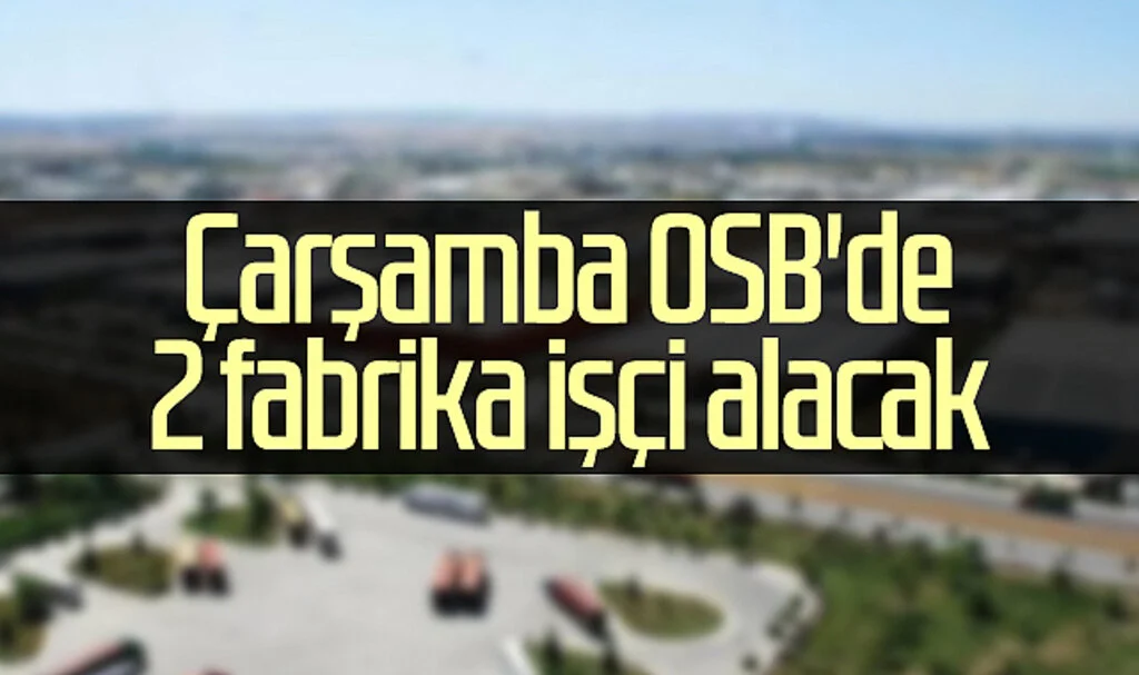 Çarşamba OSB'de 2 fabrika işçi alacak