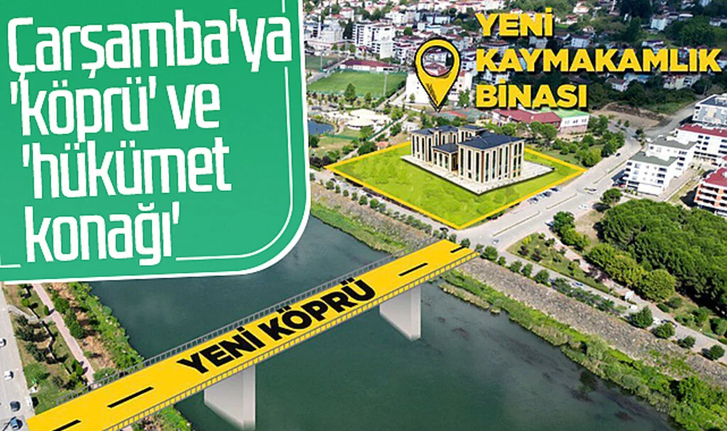 Çarşamba'ya 'köprü' ve 'hükümet konağı'