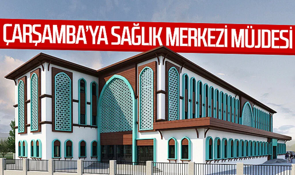 Çarşamba'ya sağlık merkezi müjdesi
