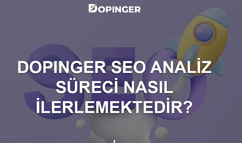 Dopinger SEO Analiz Süreci Nasıl İlerlemektedir?