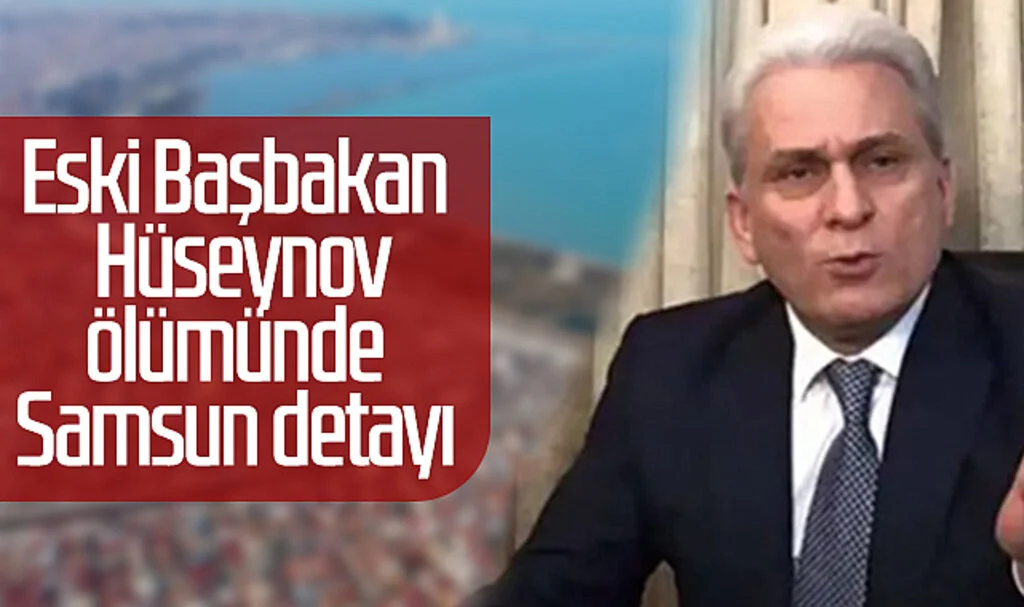 Eski Başbakan Hüseynov ölümünde Samsun detayı 