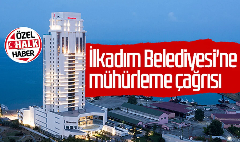 İlkadım Belediyesi'ne Sheraton Hotel'i mühürleme çağrısı 
