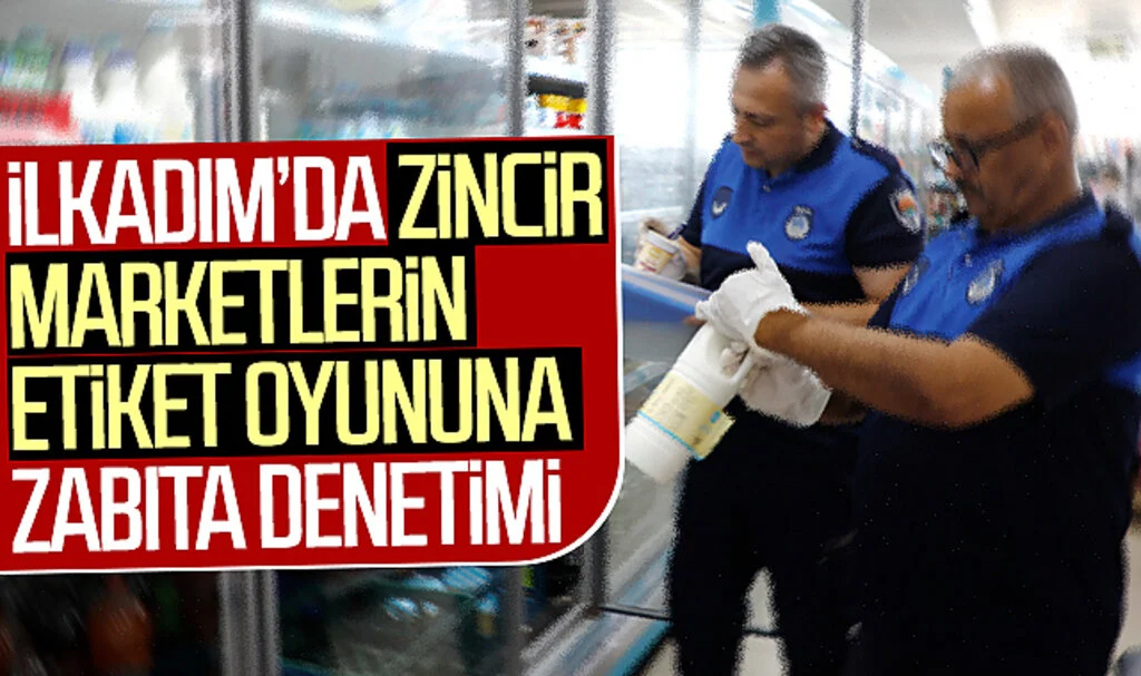 İlkadım'da zincir marketlerin etiket oyununa zabıta denetimi