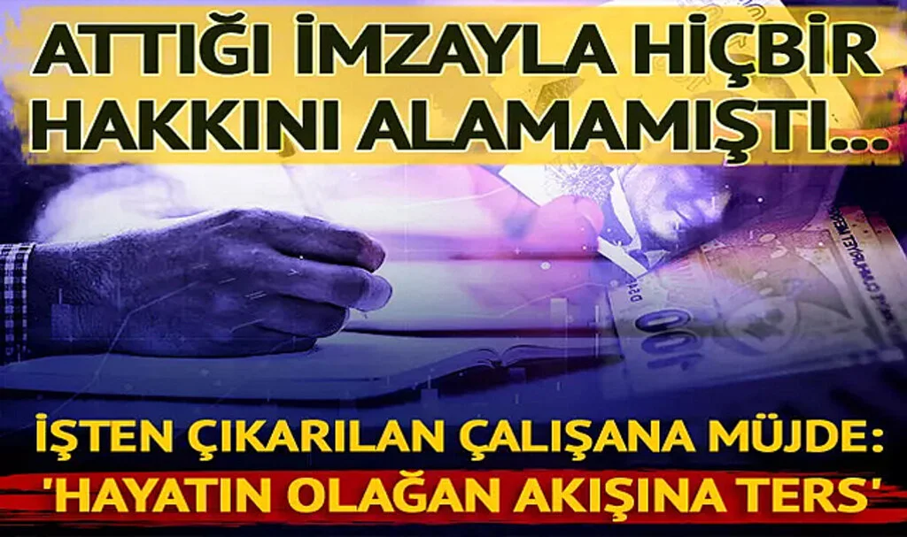 İmza atarak haklarından feragat edip istifa eden çalışana müjde! Emsal nitelikte karar: Hayatın olağan akışına ters!