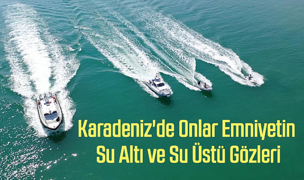 Karadeniz'de Onlar Emniyetin Su Altı ve Su Üstü Gözleri