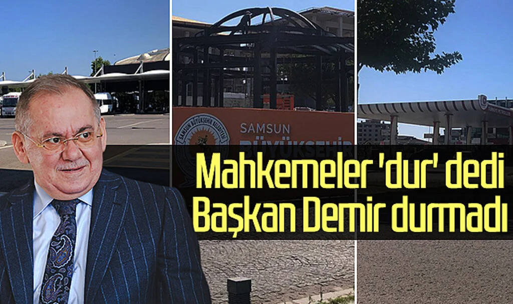 Mahkemeler 'dur' dedi Samsun Büyükşehir Belediyesi Başkanı Mustafa Demir durmadı