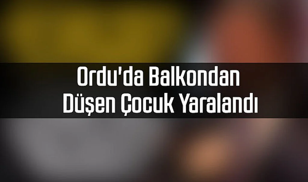 Ordu'da Balkondan Düşen Çocuk Yaralandı