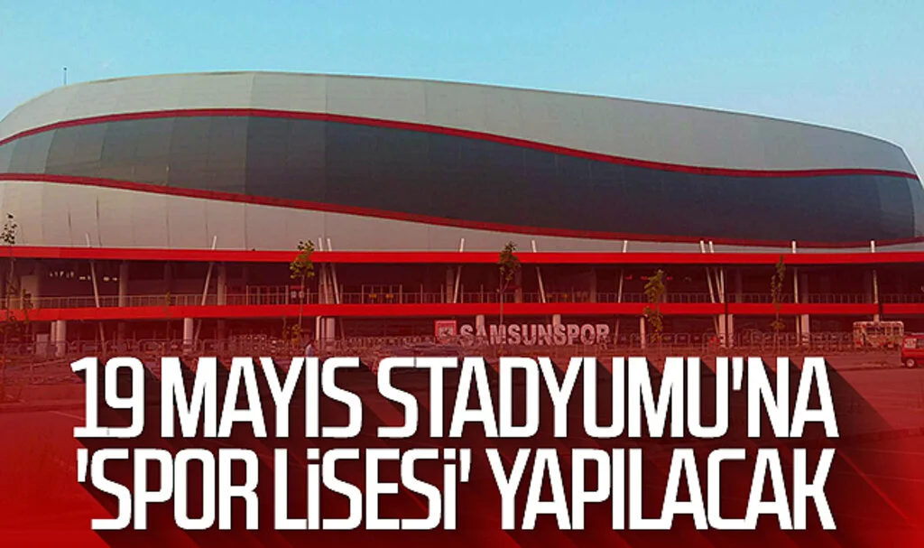 Samsun 19 Mayıs Stadyumu'na 'Spor Lisesi' yapılacak