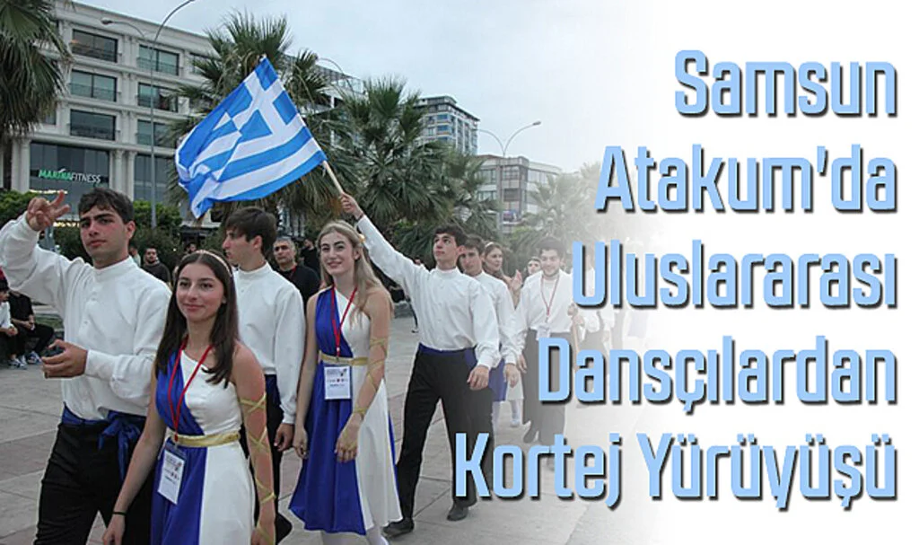Samsun Atakum'da Uluslararası Dansçılardan Kortej Yürüyüşü