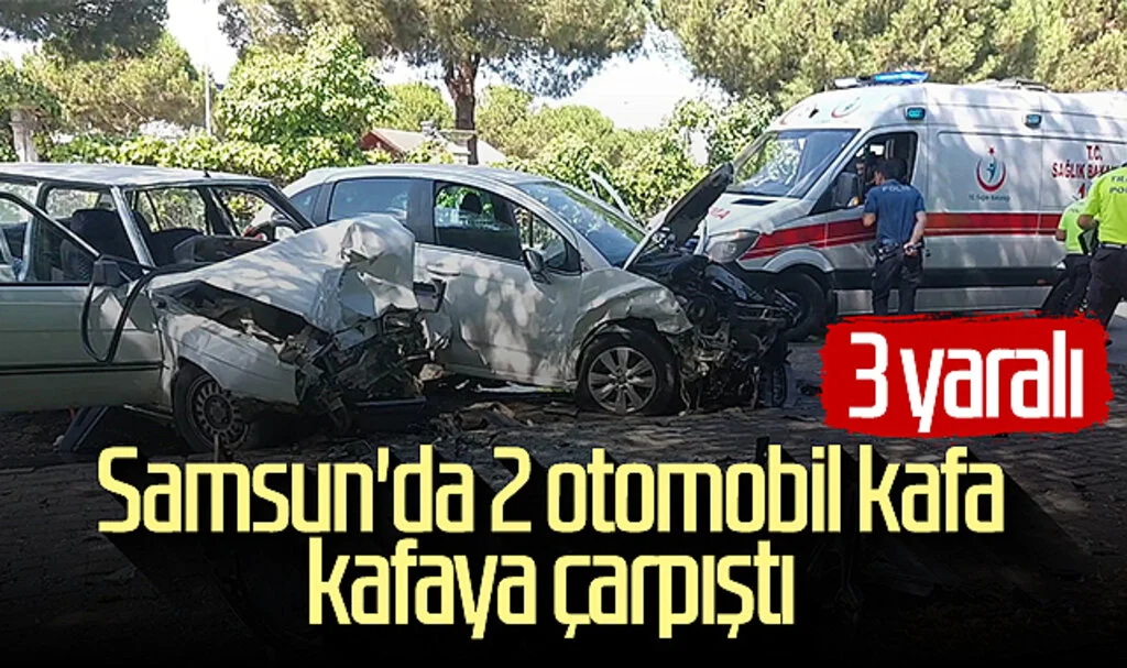 Samsun'da 2 otomobil kafa kafaya çarpıştı: 3 yaralı