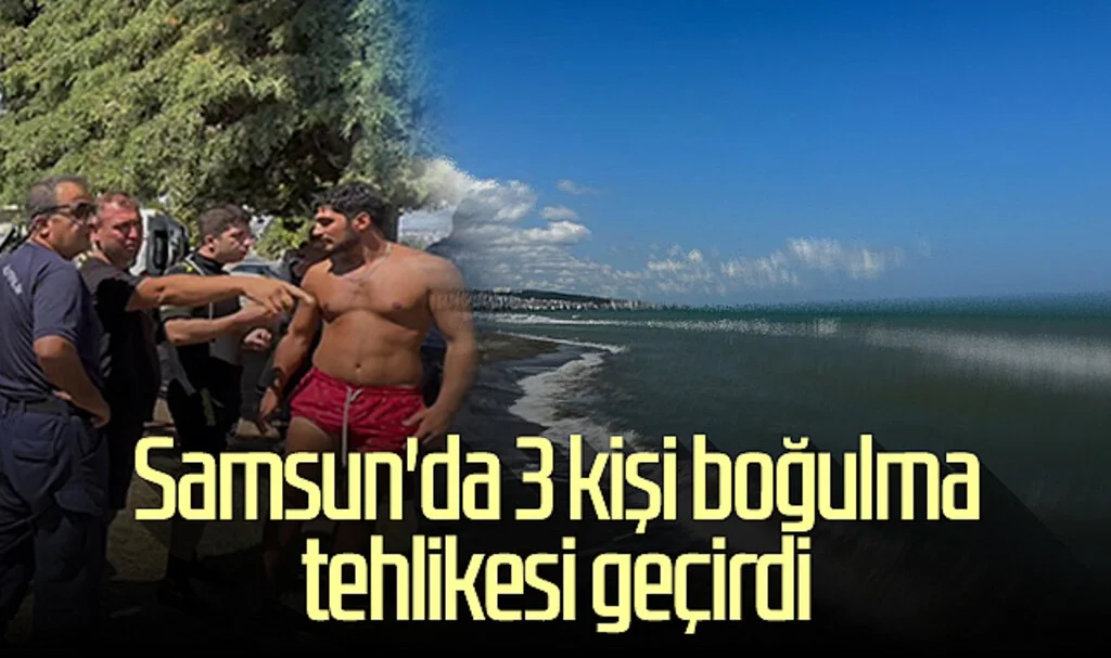 Samsun'da 3 kişi boğulma tehlikesi geçirdi